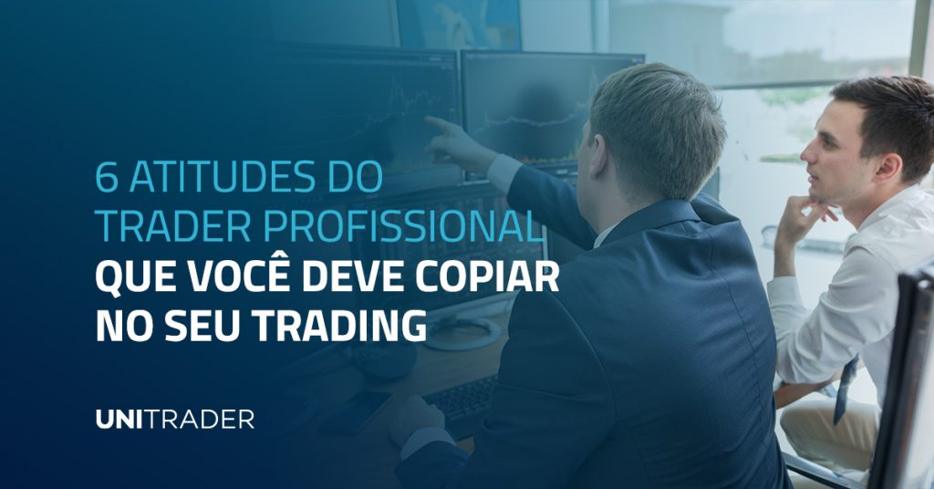 6 atitudes do trader profissional que você deve copiar no seu trading
